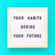 Your habits decide your future